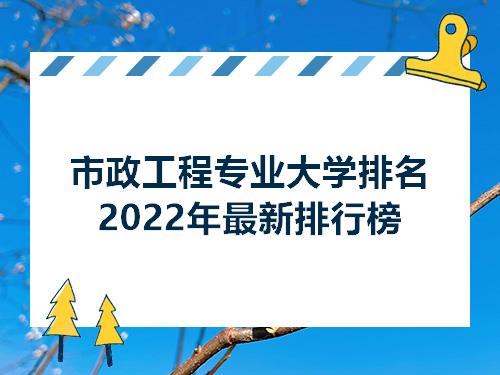 南宫NG·28市政工程专业大学排名2022年最新排行榜(图1)