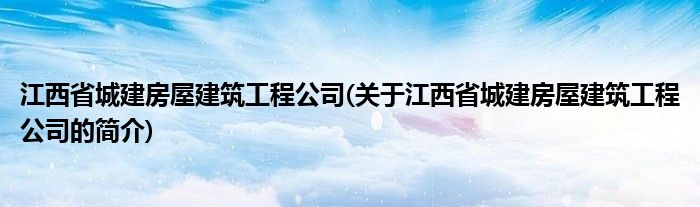 南宫NG·28(中国)官方网站江西省城建房屋建筑工程公司(关于江西省城建房屋建筑(图1)